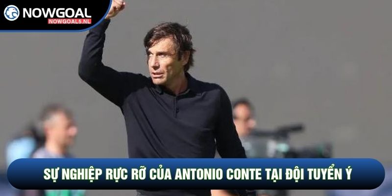 Sự nghiệp rực rỡ của Antonio Conte tại đội tuyển Ý