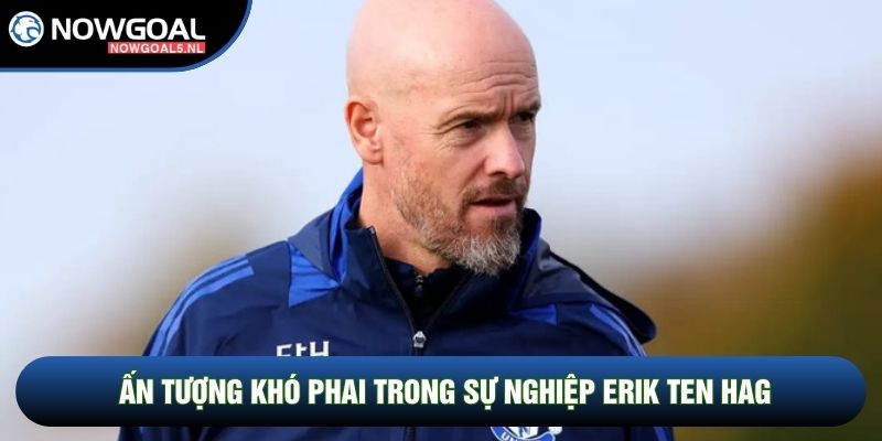 Ấn tượng khó phai trong sự nghiệp Erik ten Hag
