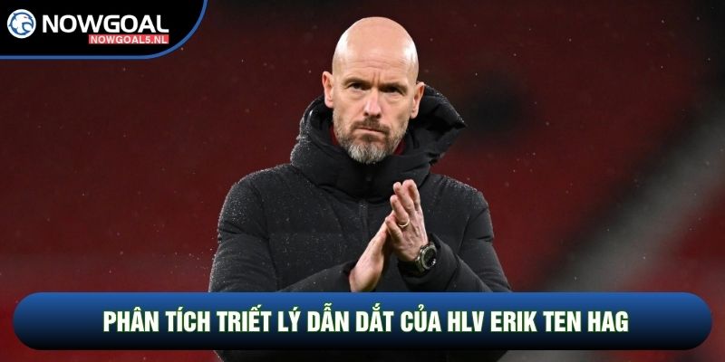 Phân tích triết lý dẫn dắt của HLV Erik ten Hag