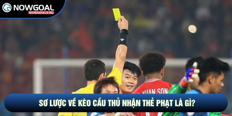 Sơ lược về kèo cầu thủ nhận thẻ phạt là gì?