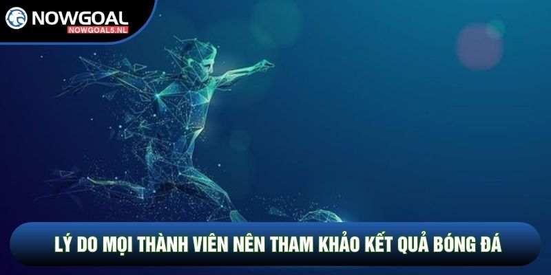 Lý do mọi thành viên nên tham khảo Kết quả bóng đá