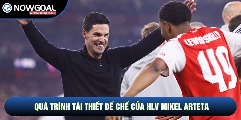 Quá trình tái thiết đế chế của HLV Mikel Arteta