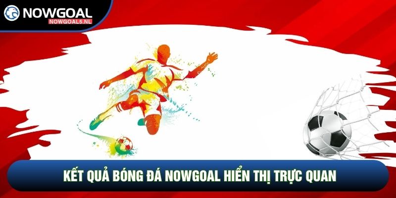 Kết quả bóng đá Nowgoal hiển thị trực quan Kết quả bóng đá Nowgoal hiển thị trực quan