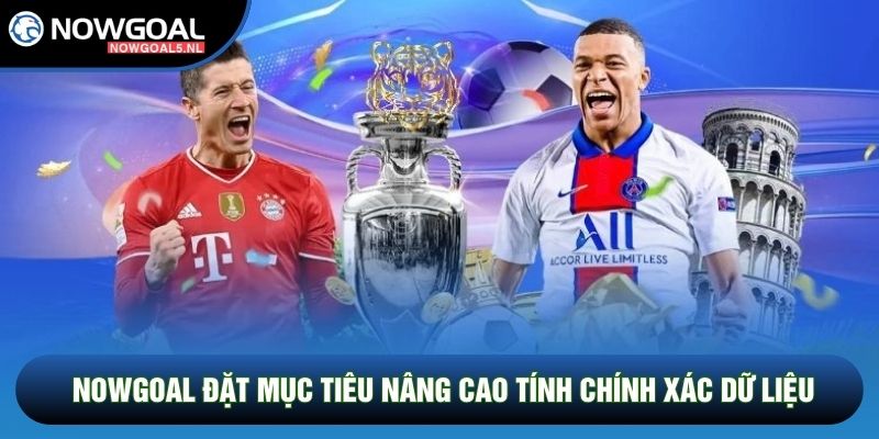 Nowgoal đặt mục tiêu nâng cao tính chính xác dữ liệu Nowgoal đặt mục tiêu nâng cao tính chính xác dữ liệu
