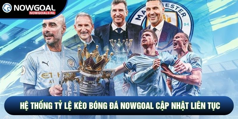 Hệ thống tỷ lệ kèo bóng đá Nowgoal cập nhật liên tục Hệ thống tỷ lệ kèo bóng đá Nowgoal cập nhật liên tục