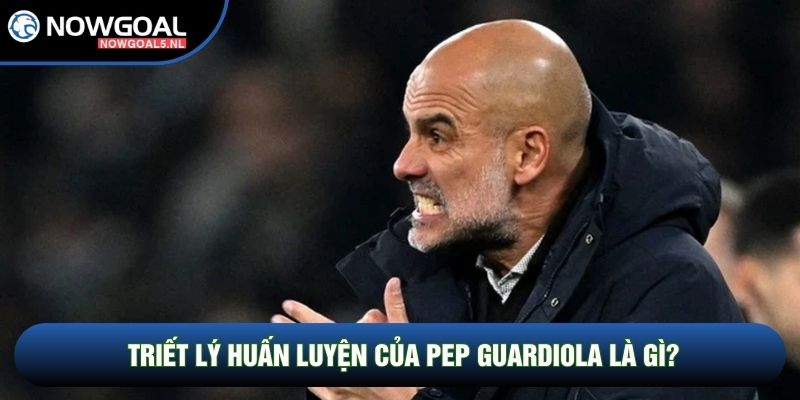 Triết lý huấn luyện của Pep Guardiola là gì?